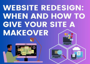 Website Redesign: When and How to Give Your Site a Makeover